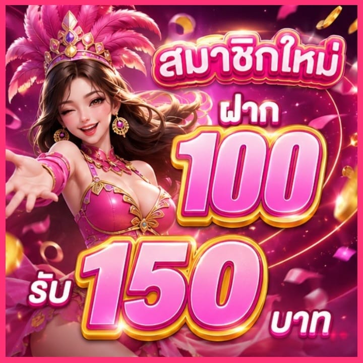 สมาชิกใหม่ ฝาก 100 รับ 150 บาท
